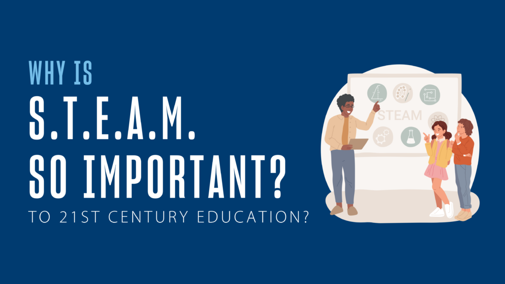 Why is S.T.E.A.M so important to 21st century education?