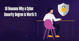 10 Reasons Why a Cyber Security Degree is Worth It