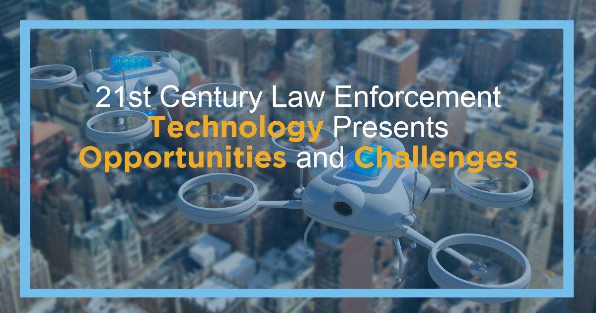 21st Century Law Enforcement Technology Presents Opportunities and Challenges
