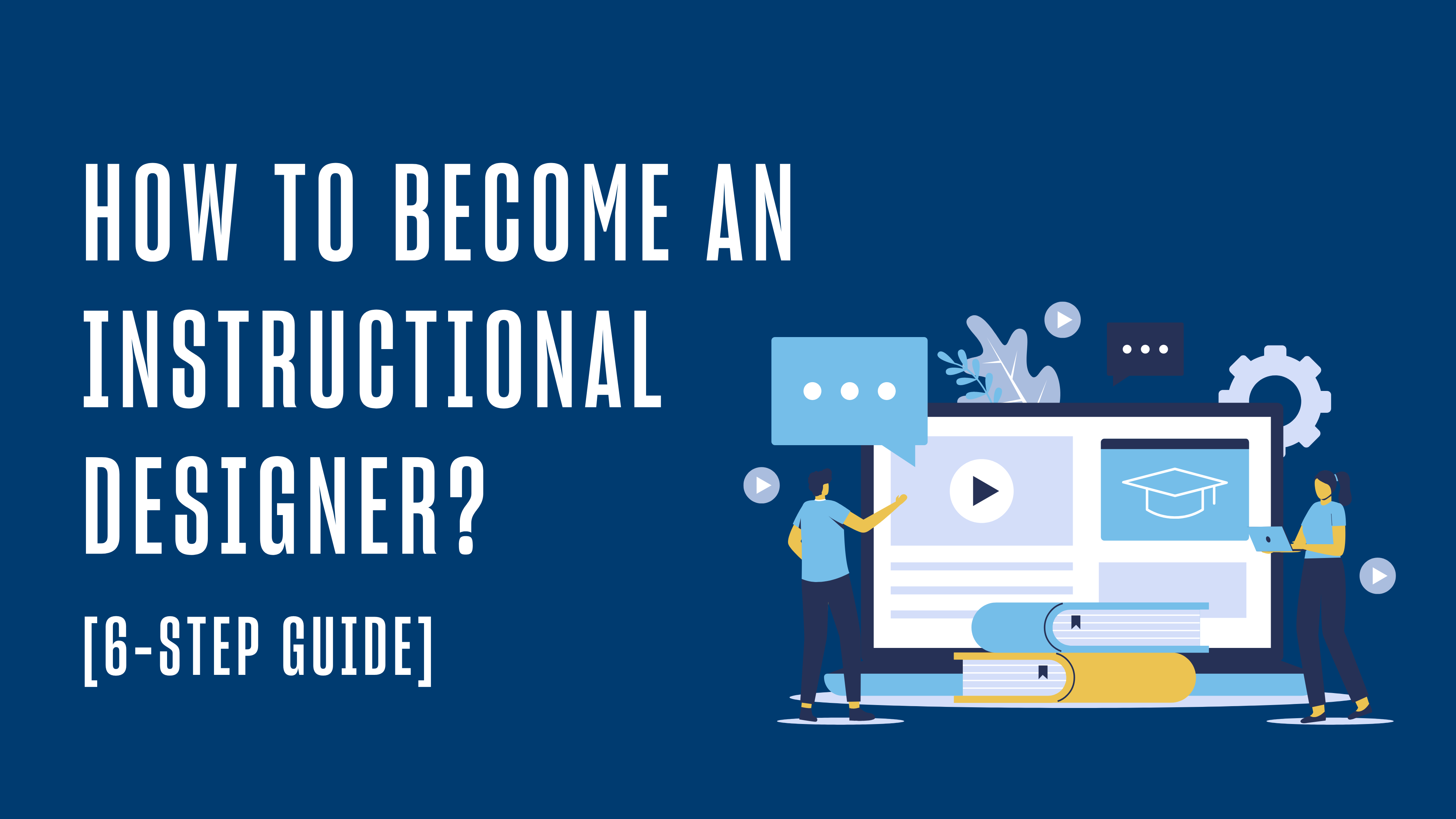 How to Become an Instructional Designer [6-Step Guide]