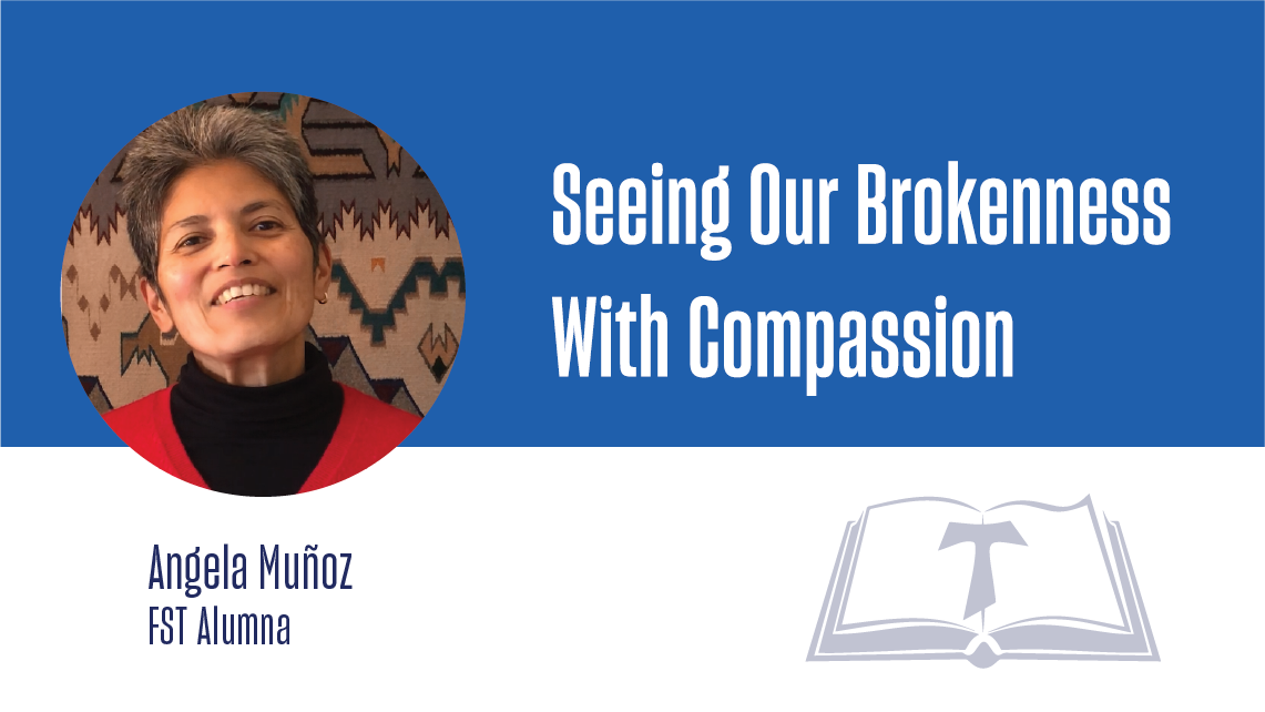 Angela Muñoz, FST Alumna. Seeing our brokenness with compassion