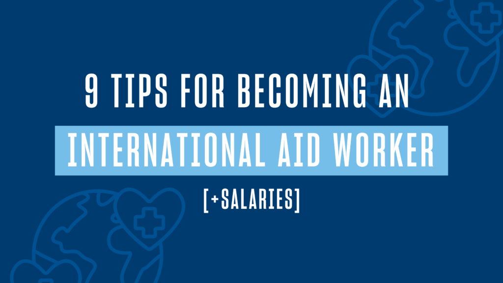 9 Tips for Becoming an International Aid Worker [+Salaries]