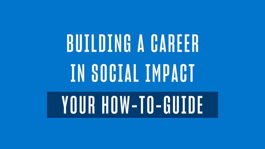 Building a Career in Social Impact — Your How-To Guide