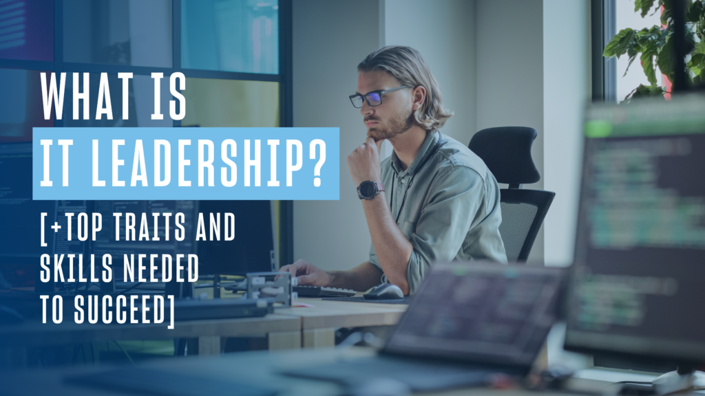What Is IT Leadership? [+Top Traits & Skills Needed to Succeed]