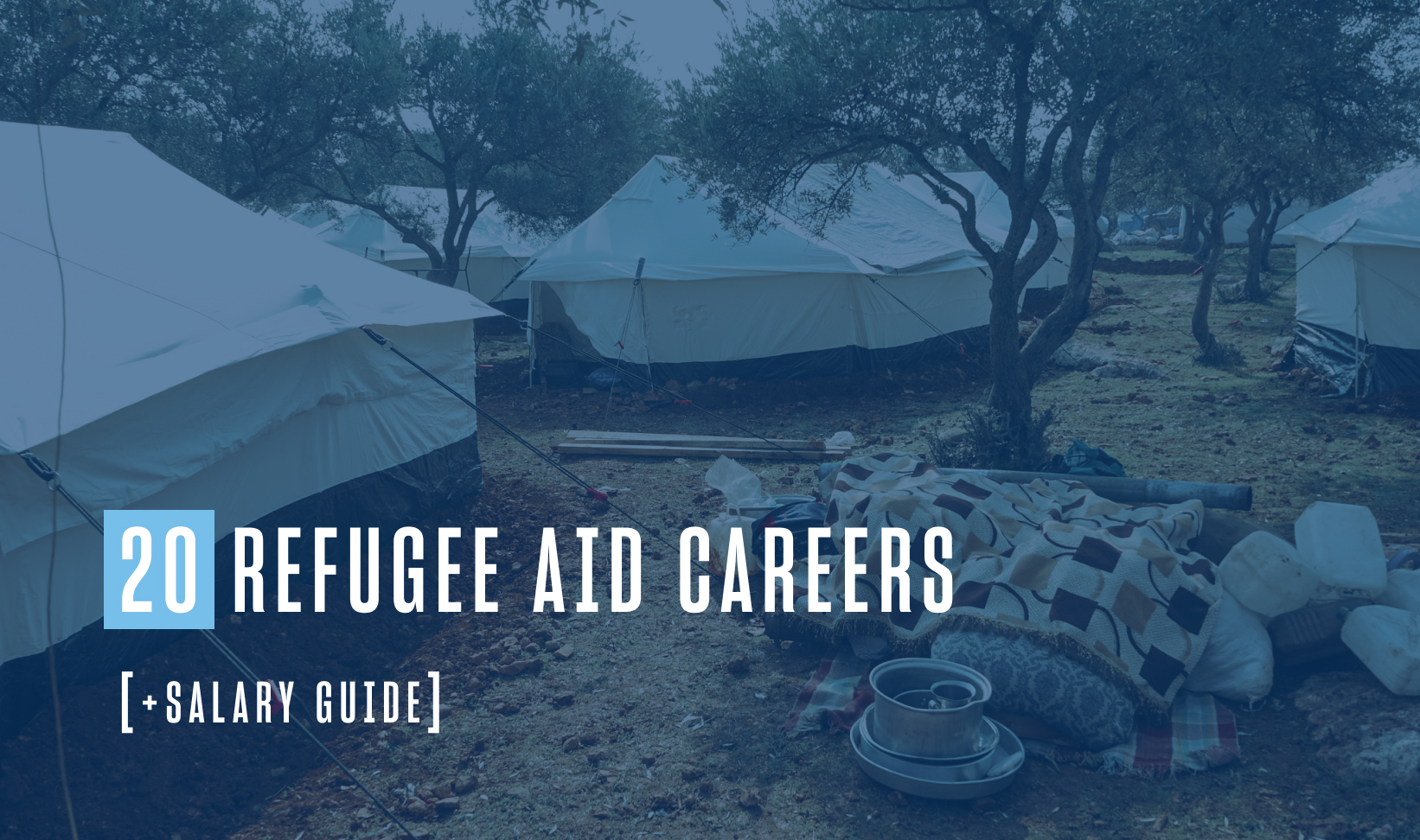 an image of refugee tents in the background with overlaid copy that reads "20 refugee aid careers and salary guide"