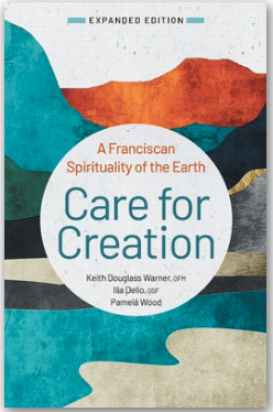 Care for Creation, A Franciscan Spirituality of the Earth. By Keith Douglas Warner, OFM, Illia Delio, OSF and Pamela Wood.