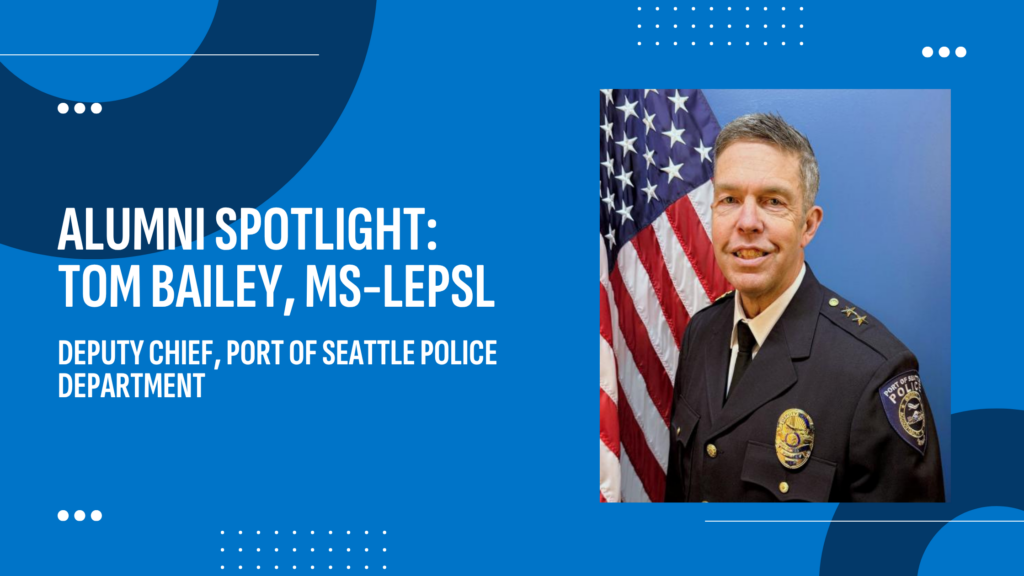Tom Bailey, MS-LEPSL graduate and Deputy Chief, Port of Seattle Police Department